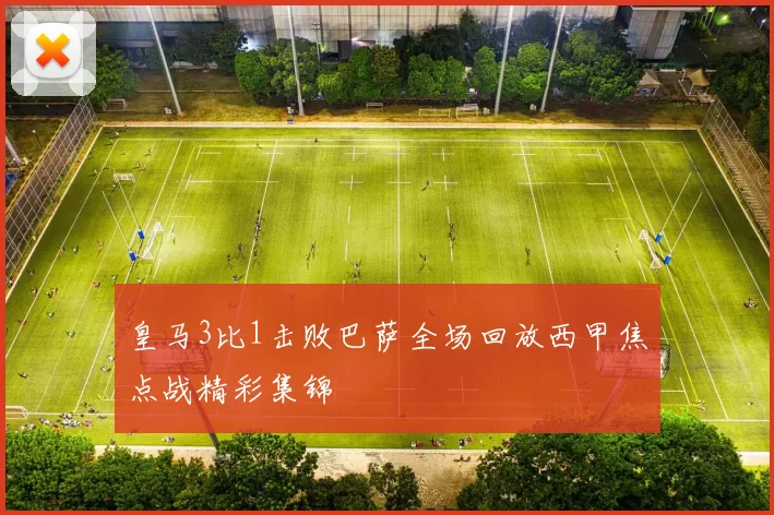 皇马3比1击败巴萨全场回放西甲焦点战精彩集锦