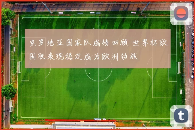 克罗地亚国家队成绩回顾 世界杯欧国联表现稳定成为欧洲劲旅