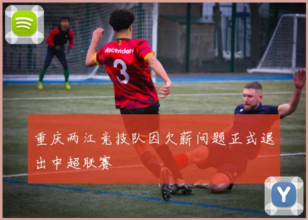 重庆两江竞技队因欠薪问题正式退出中超联赛