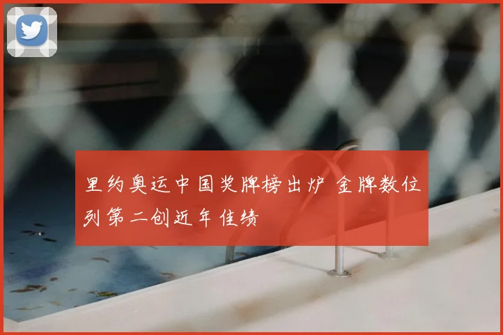 里约奥运中国奖牌榜出炉 金牌数位列第二创近年佳绩