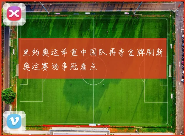 里约奥运举重中国队再夺金牌刷新奥运赛场争冠看点